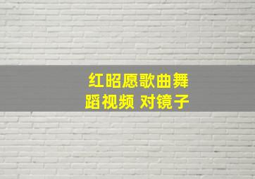 红昭愿歌曲舞蹈视频 对镜子